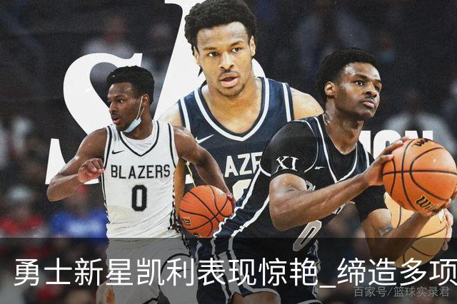 勇士新星凯利表现惊艳 缔造多项数据佳绩